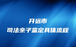 开远市司法亲子鉴定具体流程