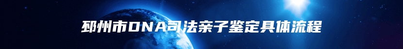 邳州市DNA司法亲子鉴定具体流程